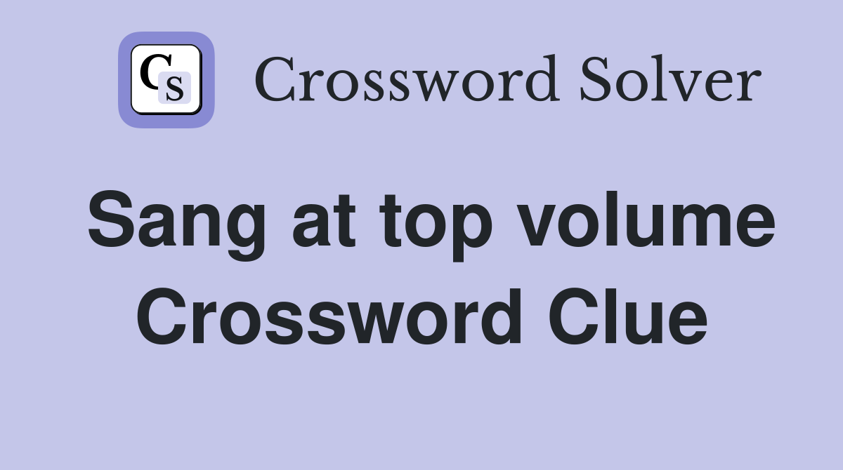 Sang at top volume Crossword Clue