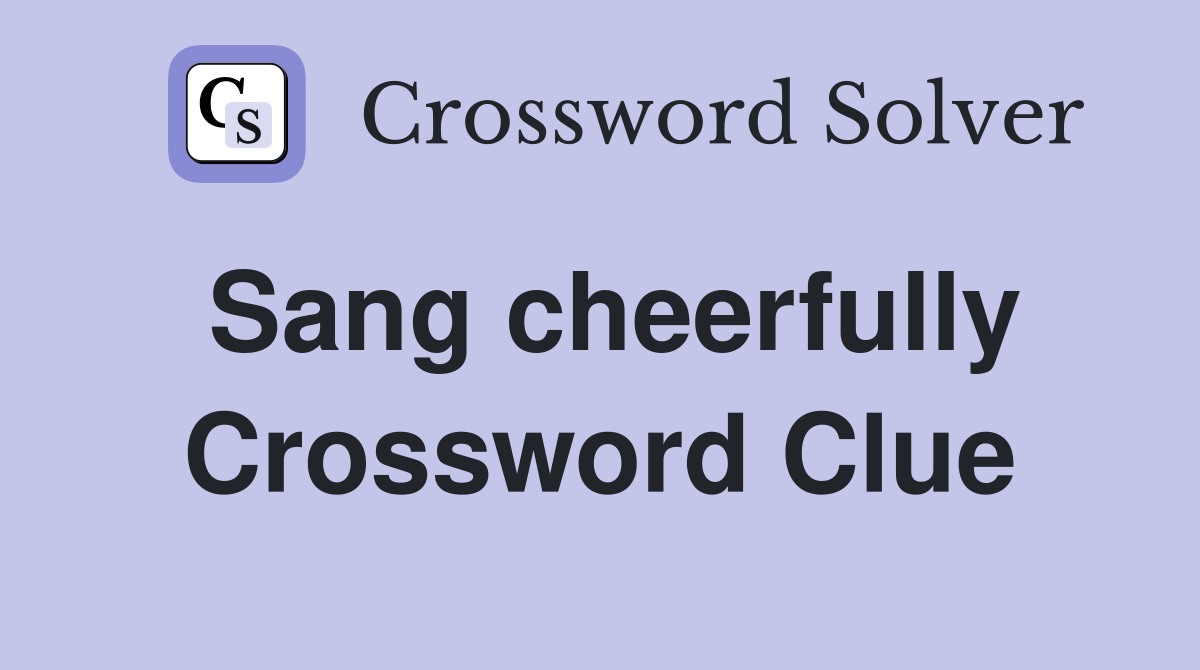 Sang cheerfully Crossword Clue