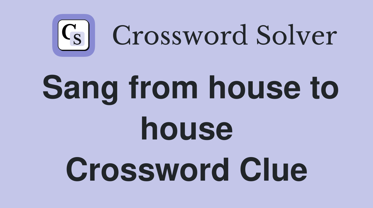 Sang from house to house Crossword Clue