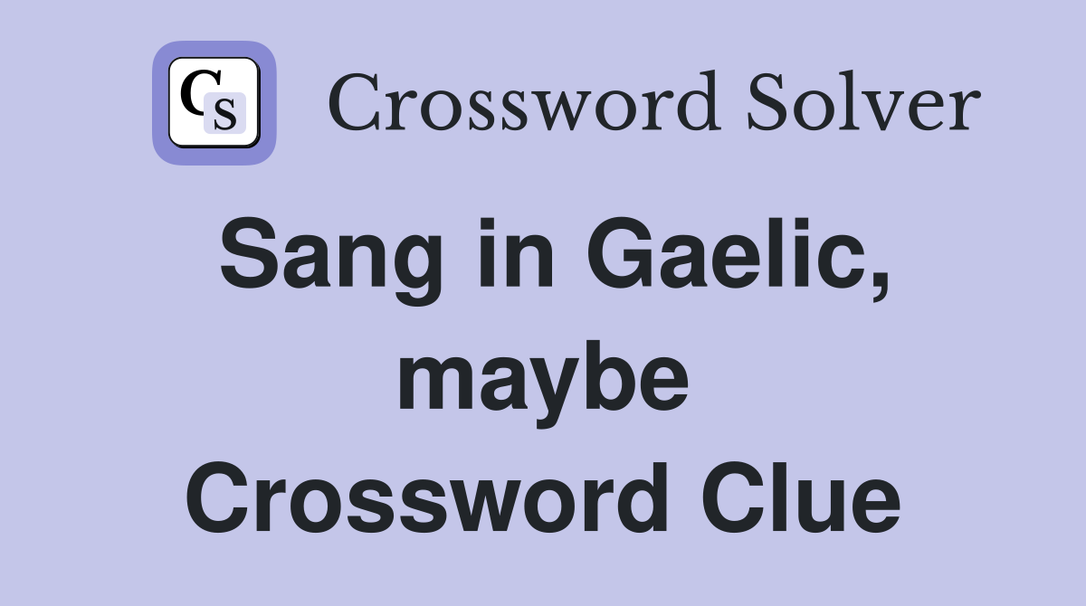 Sang in Gaelic, maybe Crossword Clue