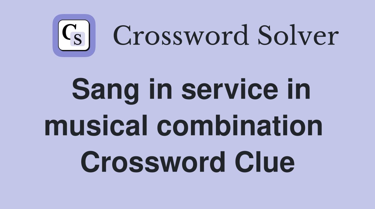 Sang in service in musical combination  Crossword Clue