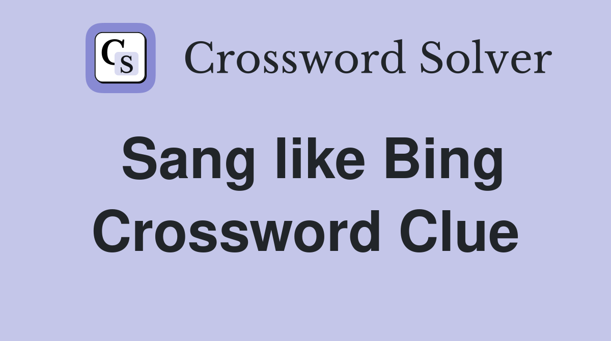 Sang like Bing Crossword Clue