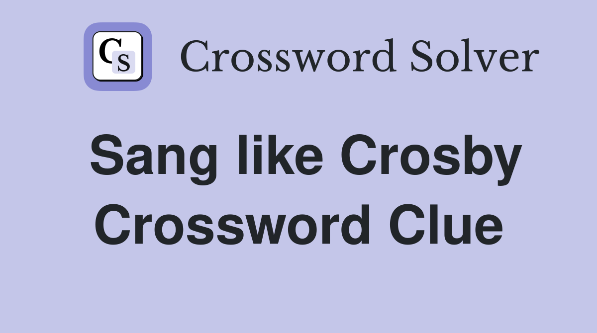 Sang like Crosby Crossword Clue