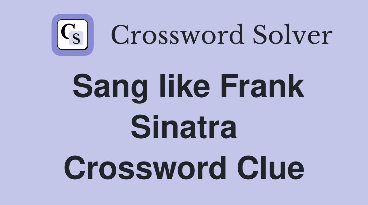 Sang like Frank Sinatra Crossword Clue