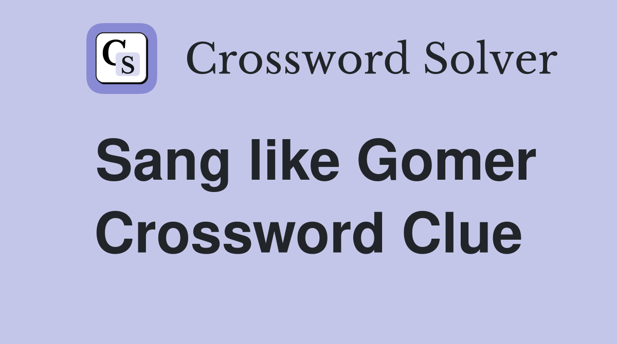 Sang like Gomer Crossword Clue