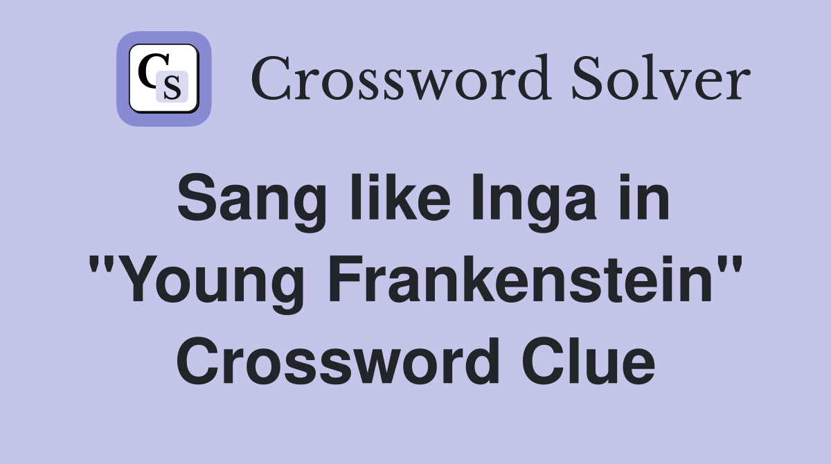 Sang like Inga in "Young Frankenstein" Crossword Clue