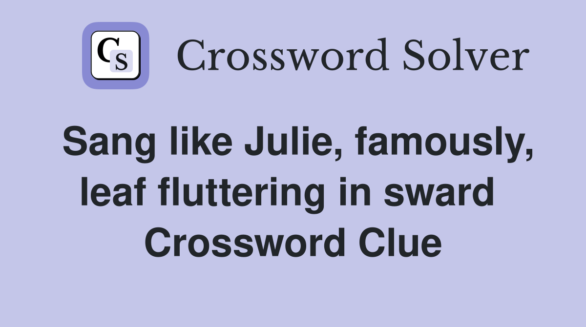 Sang like Julie, famously, leaf fluttering in sward  Crossword Clue