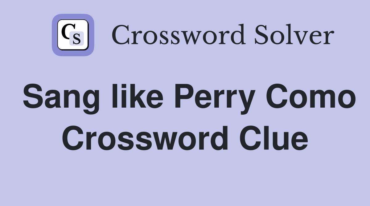Sang like Perry Como Crossword Clue