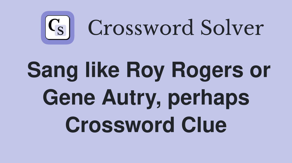 Sang like Roy Rogers or Gene Autry, perhaps Crossword Clue