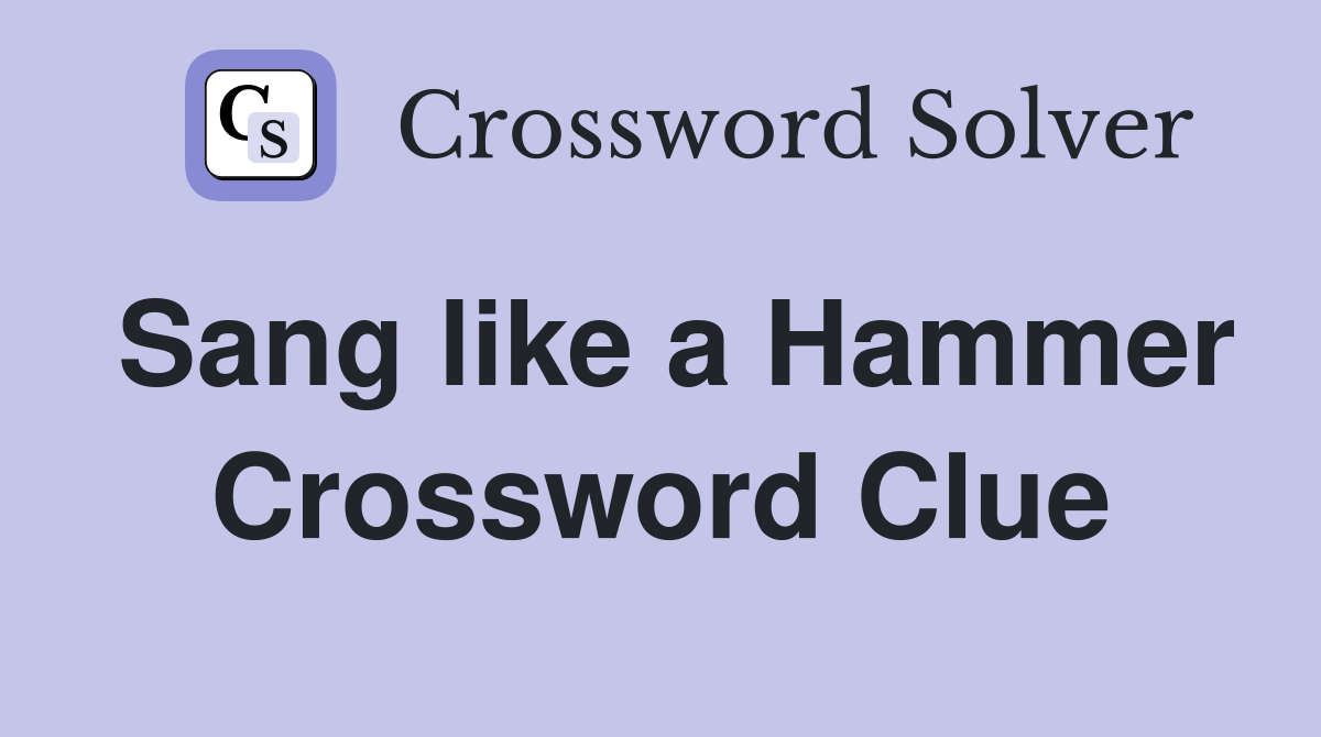 Sang like a Hammer Crossword Clue