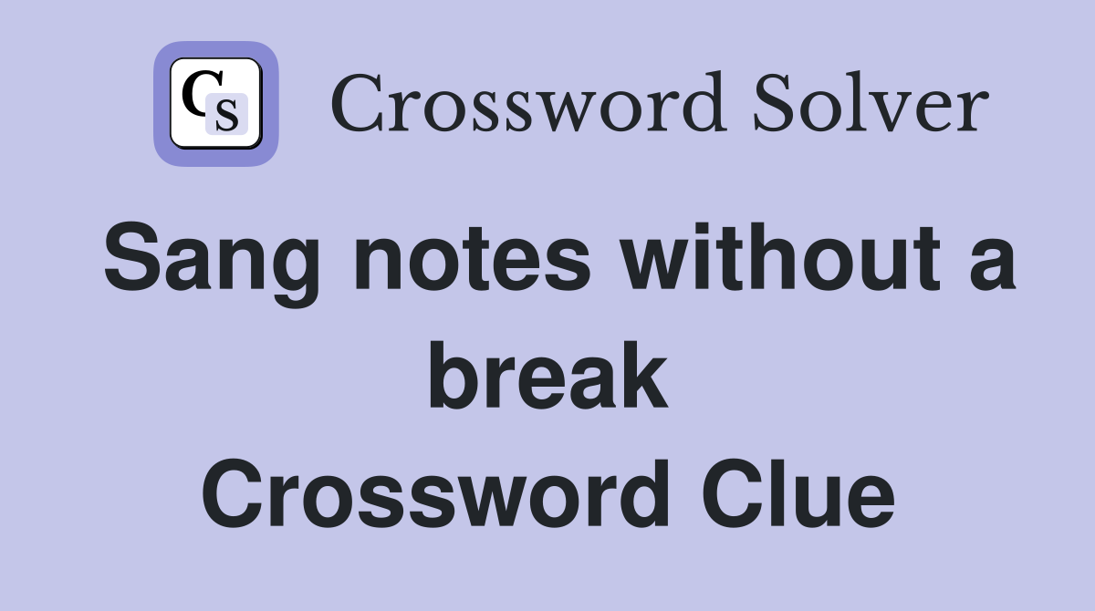 Sang notes without a break Crossword Clue