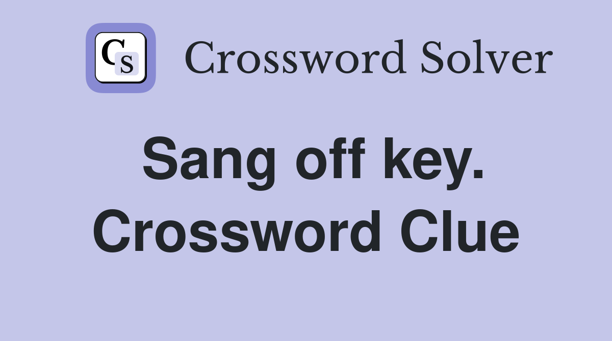 Sang off key. Crossword Clue
