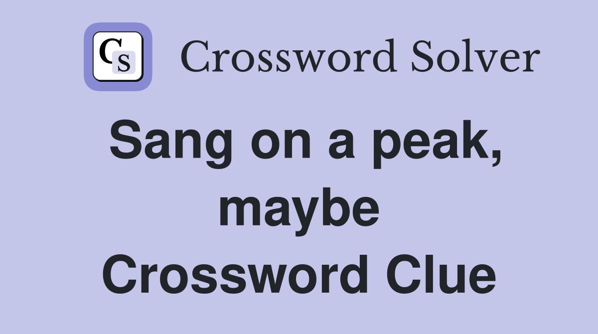 Sang on a peak, maybe Crossword Clue