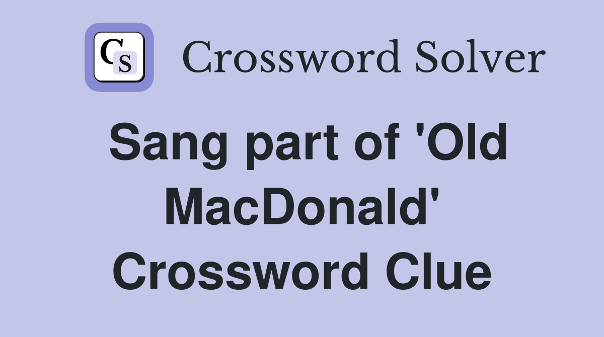 Sang part of 'Old MacDonald' Crossword Clue