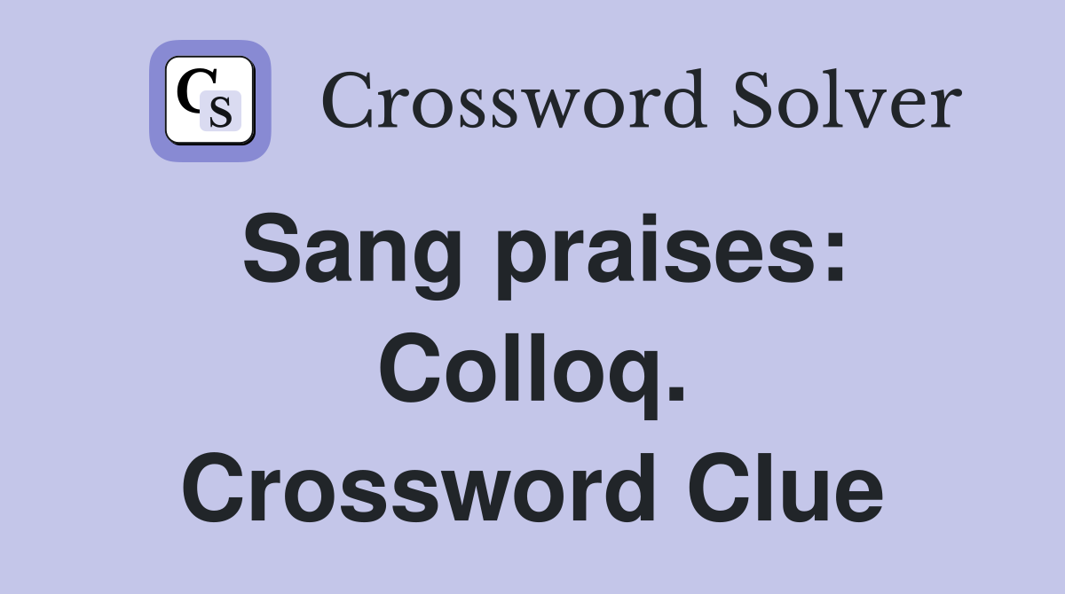 Sang praises: Colloq. Crossword Clue