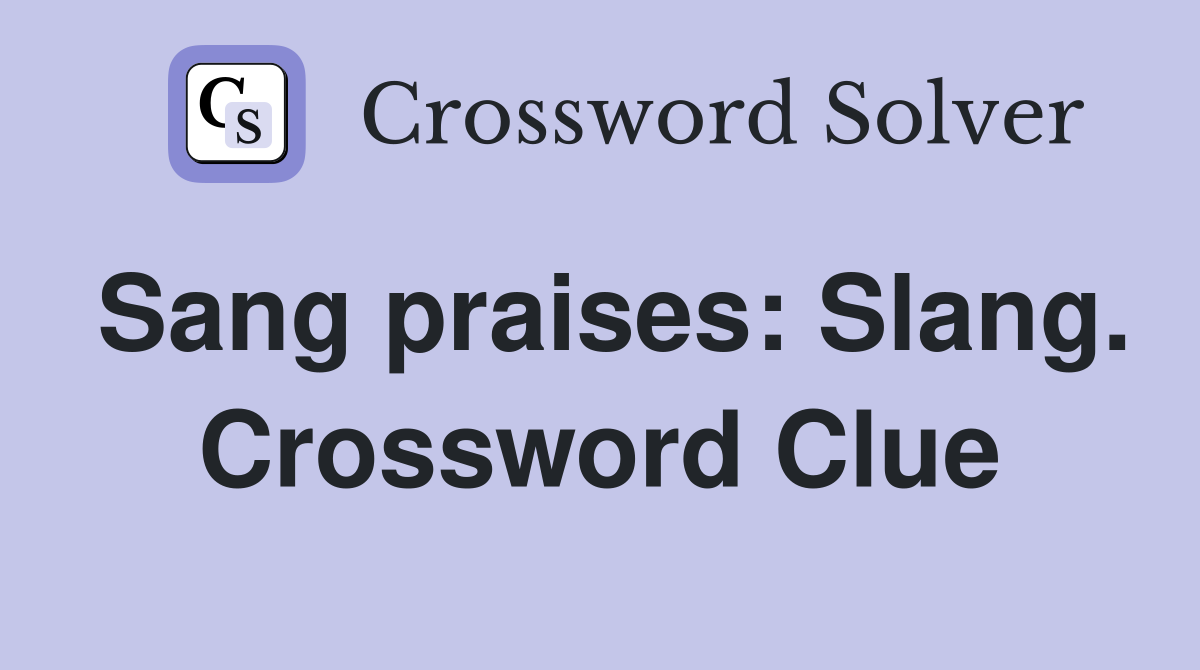 Sang praises: Slang. Crossword Clue