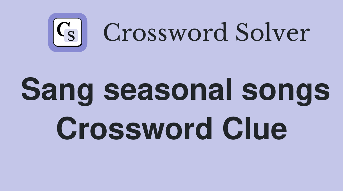 Sang seasonal songs Crossword Clue