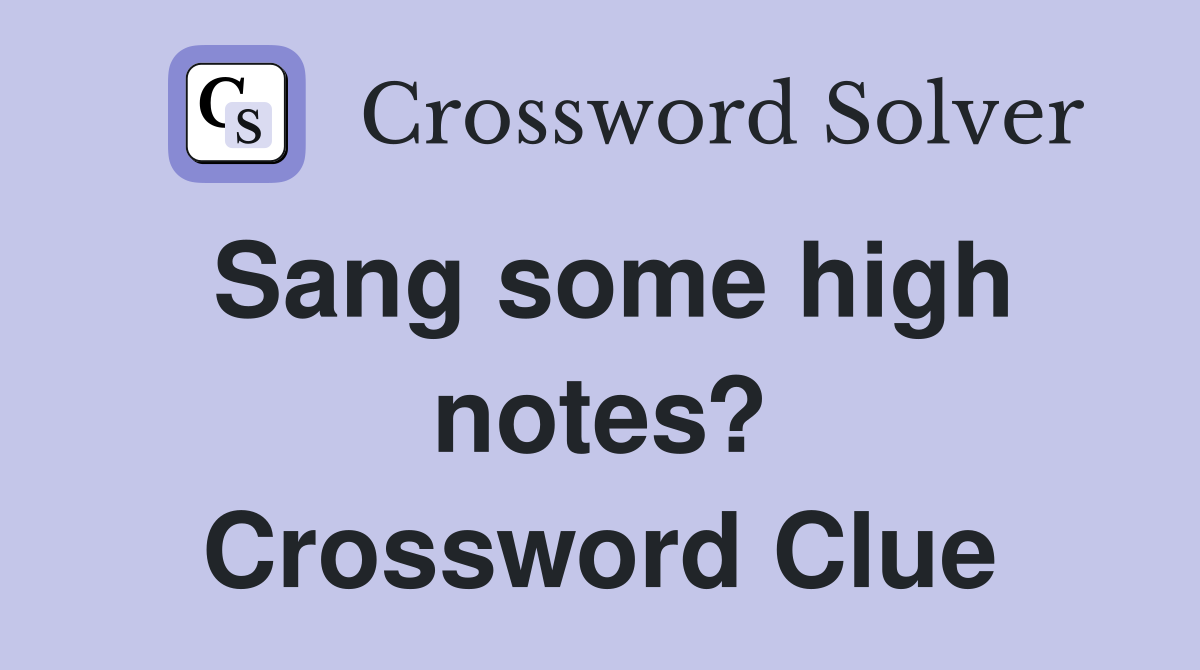 Sang some high notes? Crossword Clue