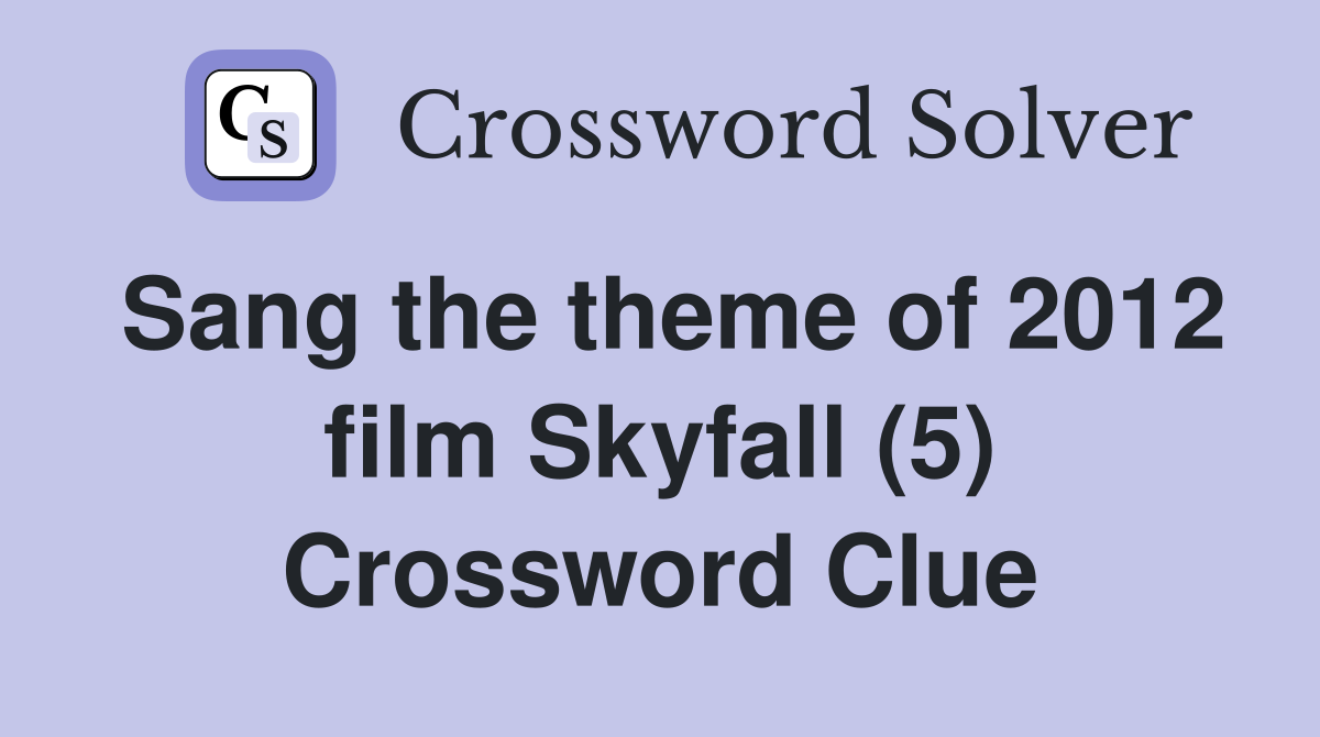 Sang the theme of 2012 film Skyfall (5) Crossword Clue