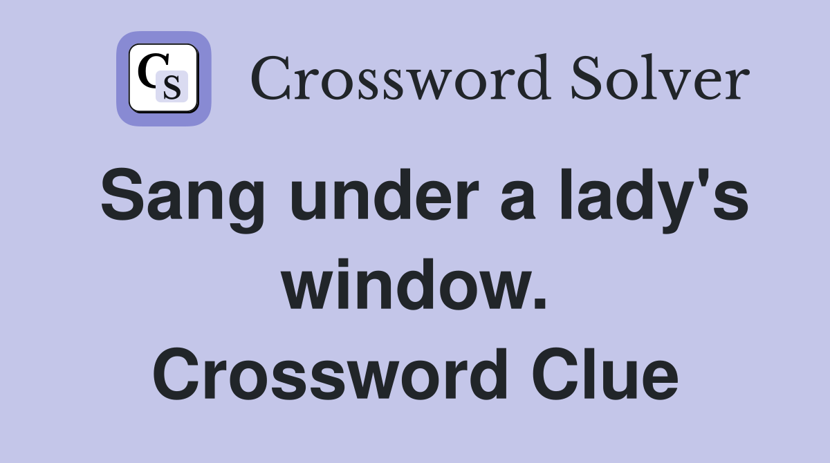 Sang under a lady's window. Crossword Clue