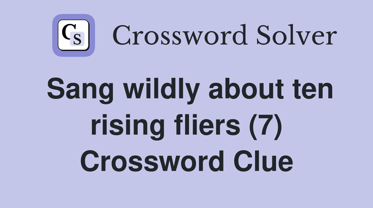 Sang wildly about ten rising fliers (7) Crossword Clue