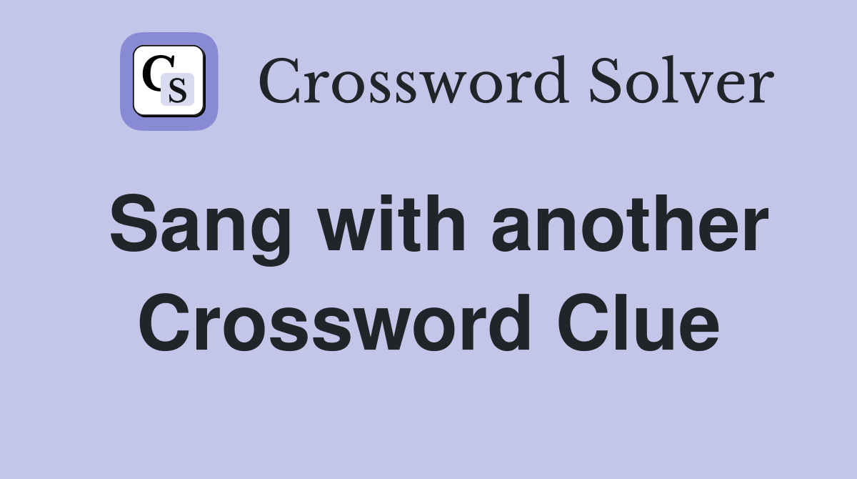Sang with another Crossword Clue