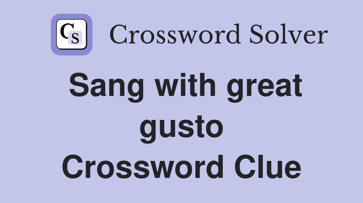 Sang with great gusto Crossword Clue