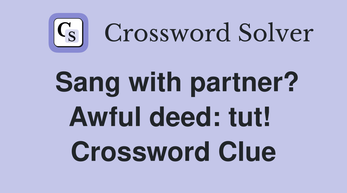 Sang with partner? Awful deed: tut!  Crossword Clue