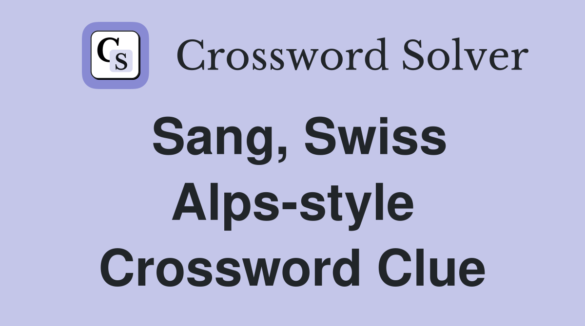 Sang, Swiss Alps-style Crossword Clue