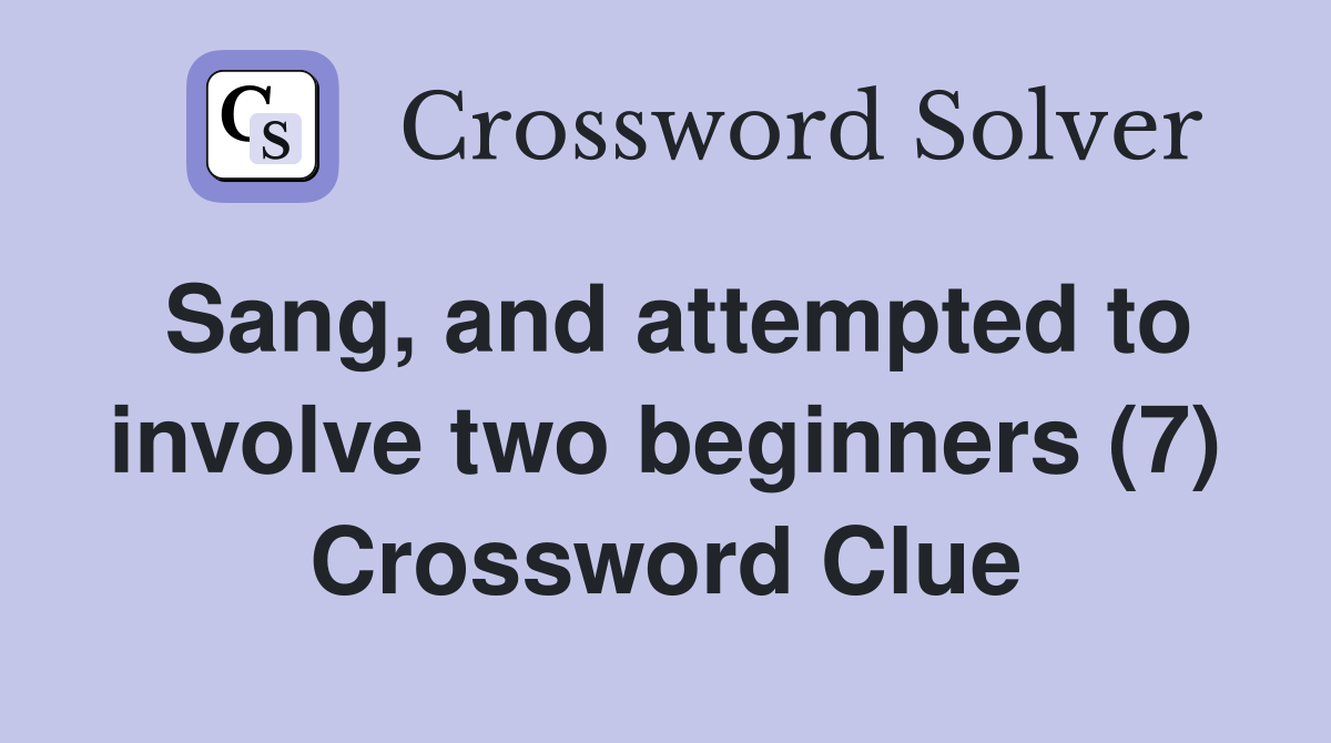 Sang, and attempted to involve two beginners (7) Crossword Clue