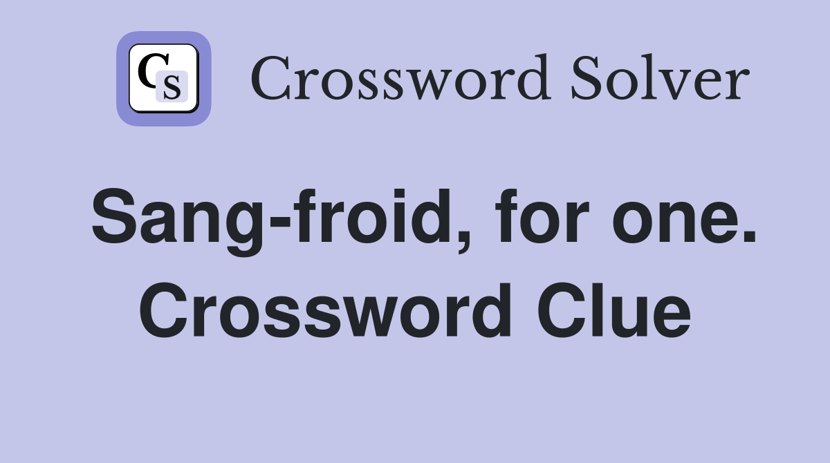 Sang-froid, for one. Crossword Clue