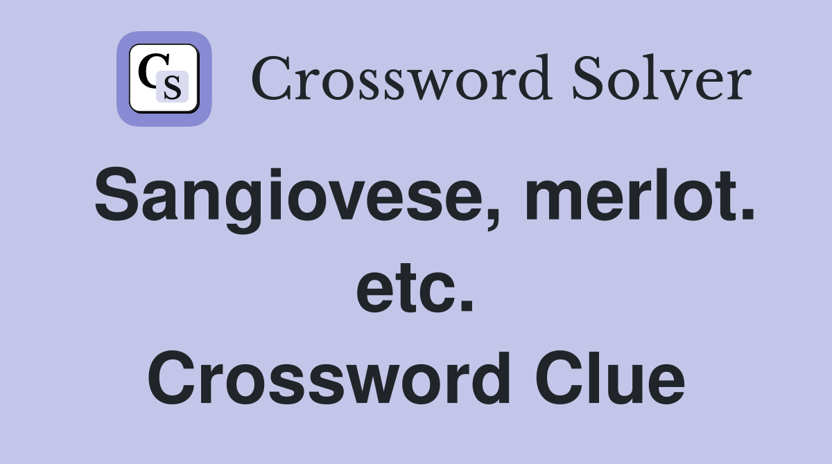 Sangiovese, merlot. etc. Crossword Clue