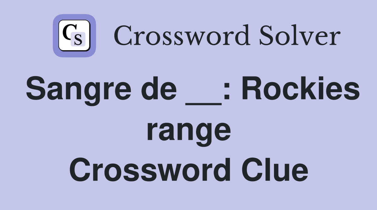 Sangre de __: Rockies range Crossword Clue