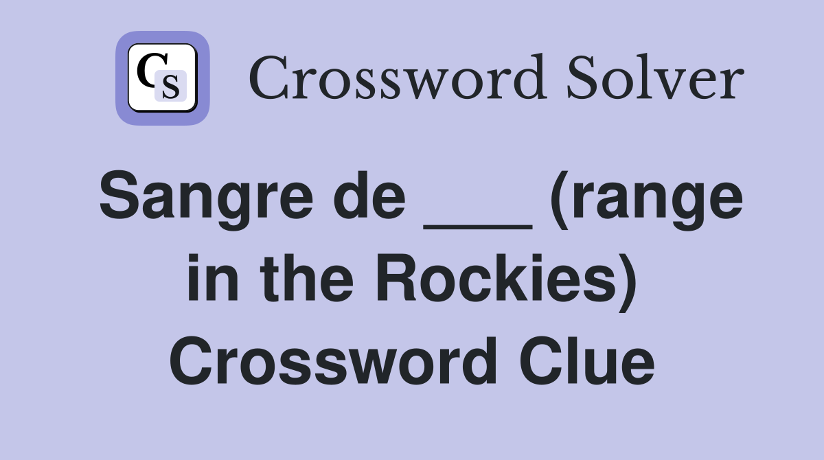 Sangre de ___ (range in the Rockies) Crossword Clue