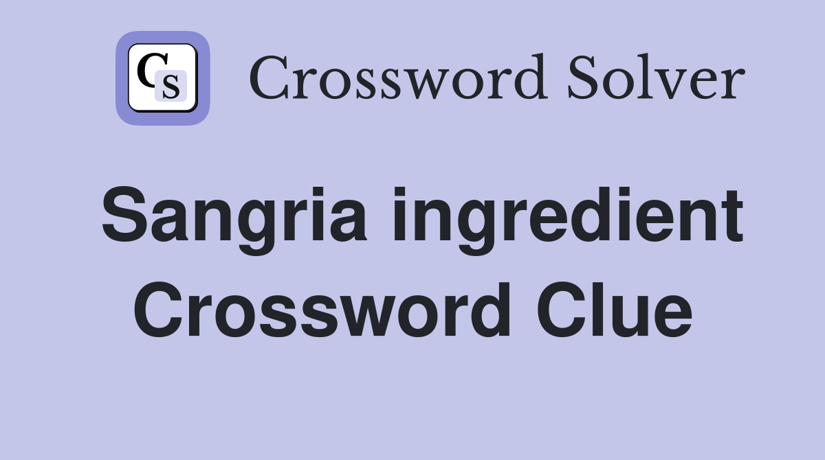 Sangria ingredient Crossword Clue
