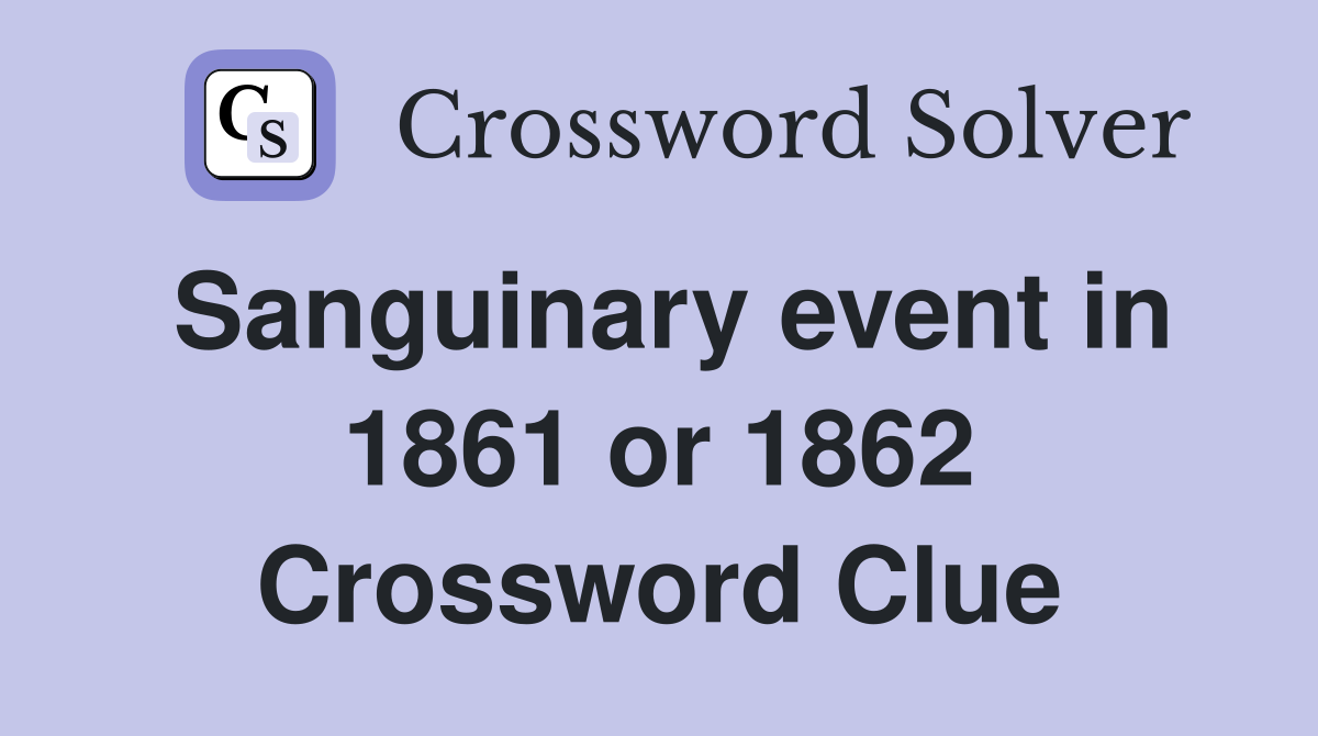 Sanguinary event in 1861 or 1862 Crossword Clue
