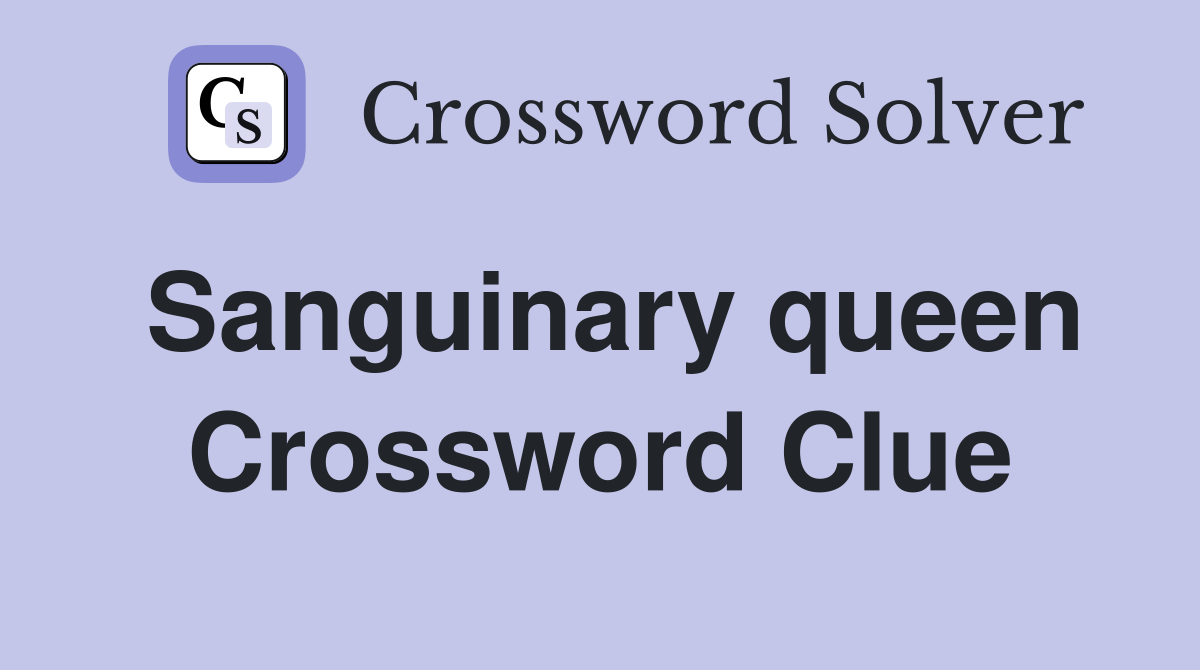Sanguinary queen Crossword Clue