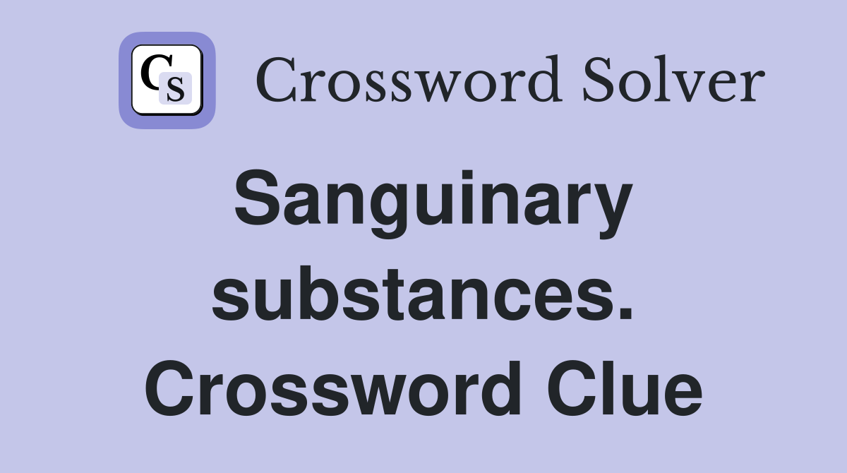 Sanguinary substances. Crossword Clue