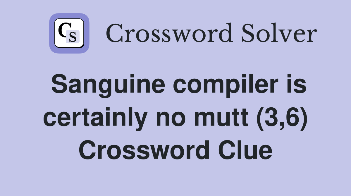 Sanguine compiler is certainly no mutt (3,6) Crossword Clue