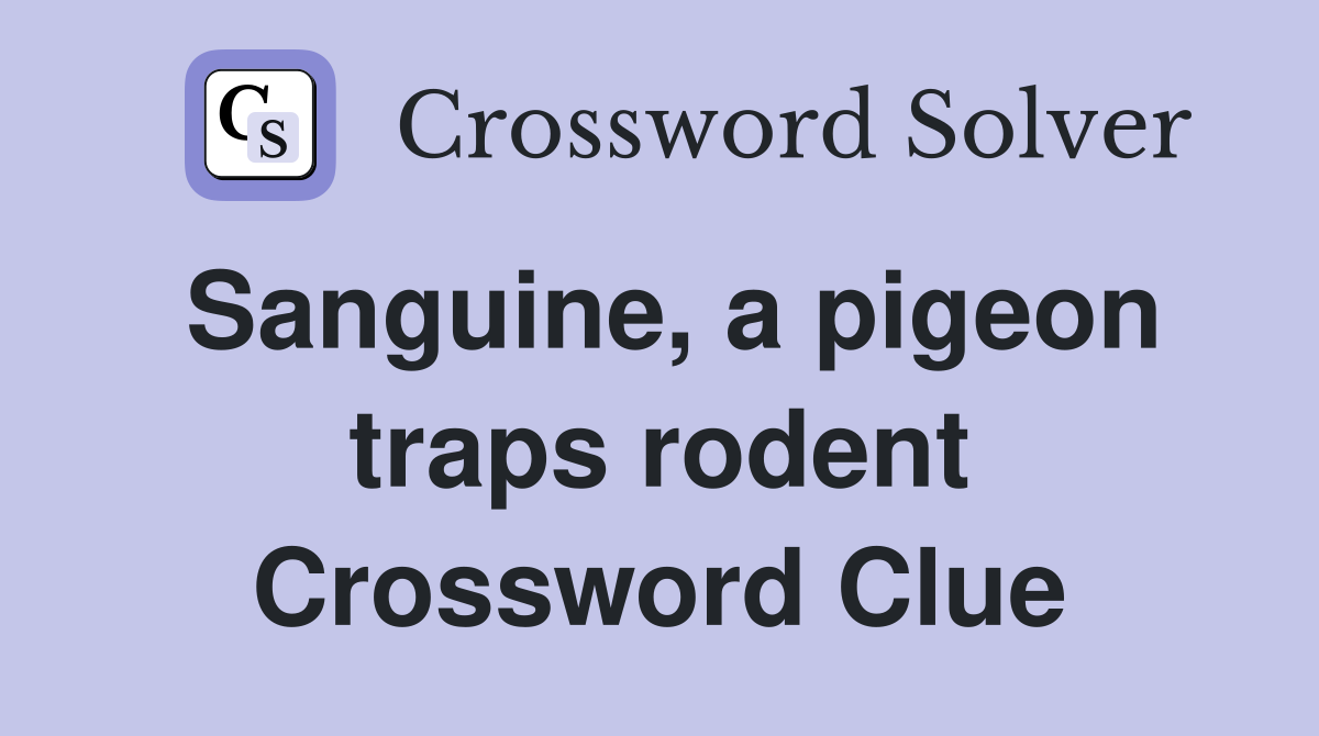 Sanguine, a pigeon traps rodent Crossword Clue