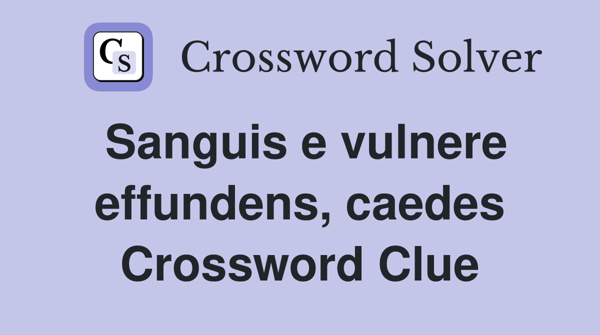 Sanguis e vulnere effundens, caedes Crossword Clue