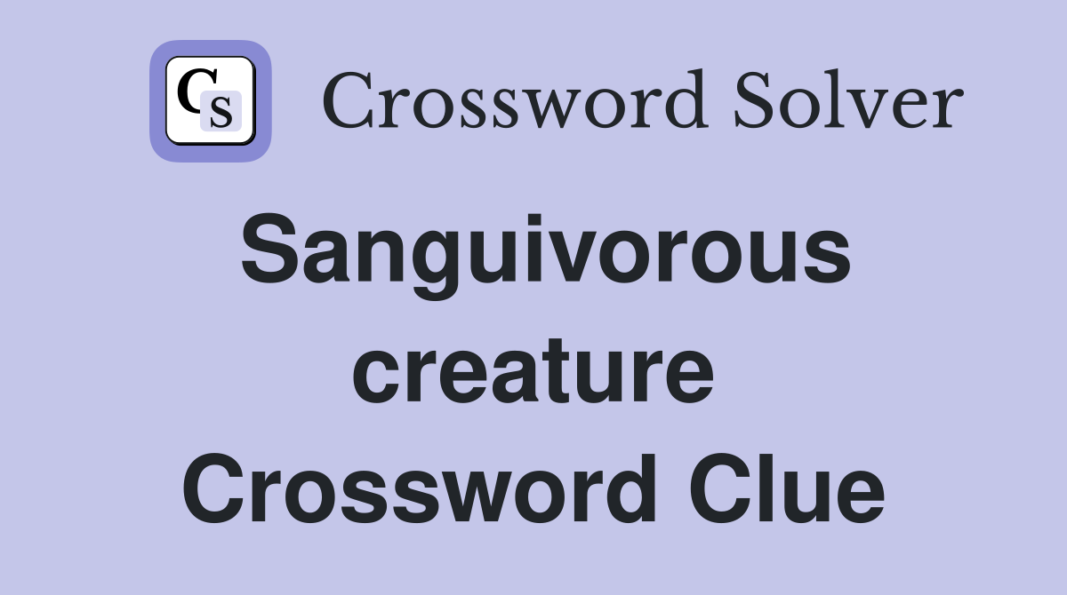 Sanguivorous creature Crossword Clue