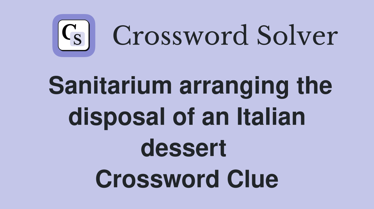 Sanitarium arranging the disposal of an Italian dessert  Crossword Clue