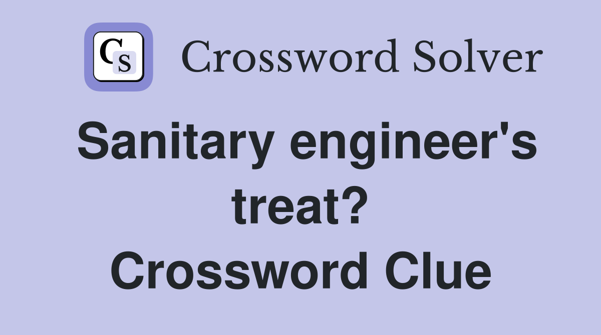 Sanitary engineer's treat? Crossword Clue