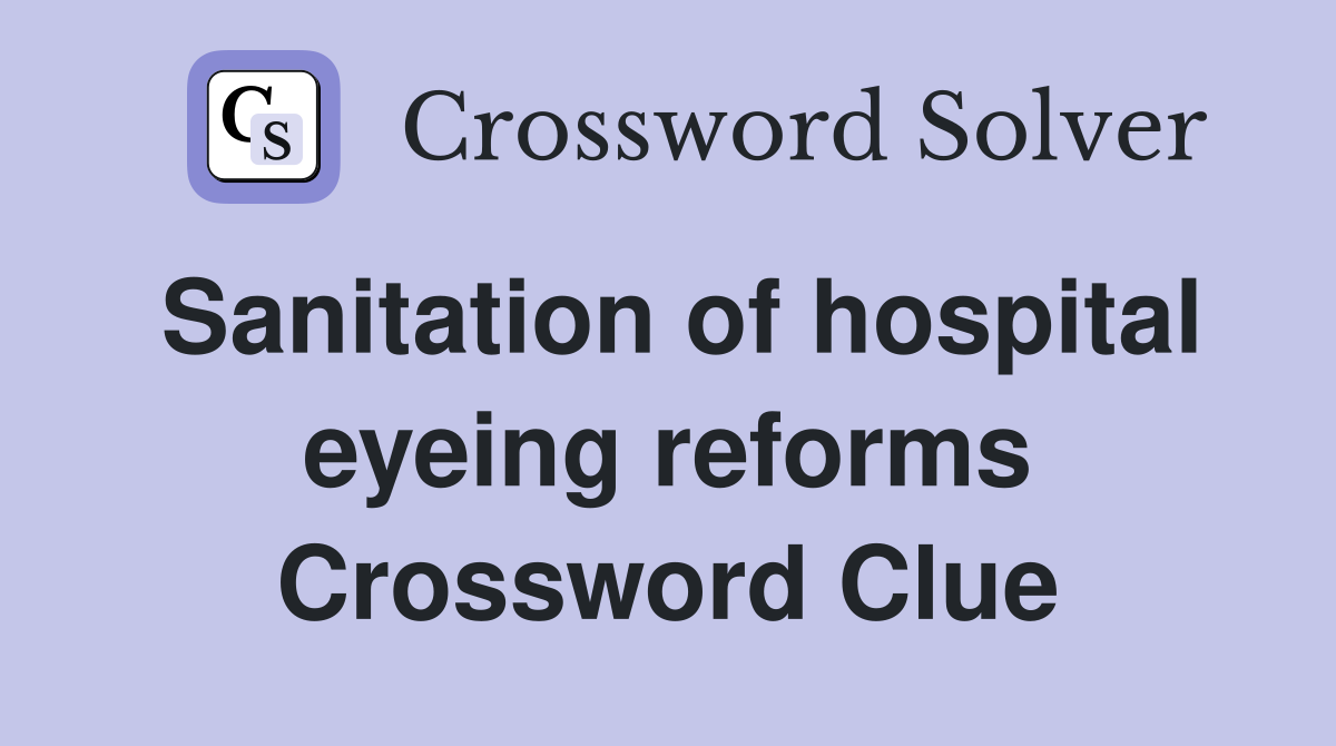 Sanitation of hospital eyeing reforms Crossword Clue