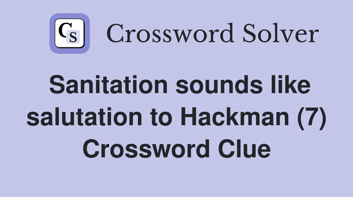 Sanitation sounds like salutation to Hackman (7) Crossword Clue