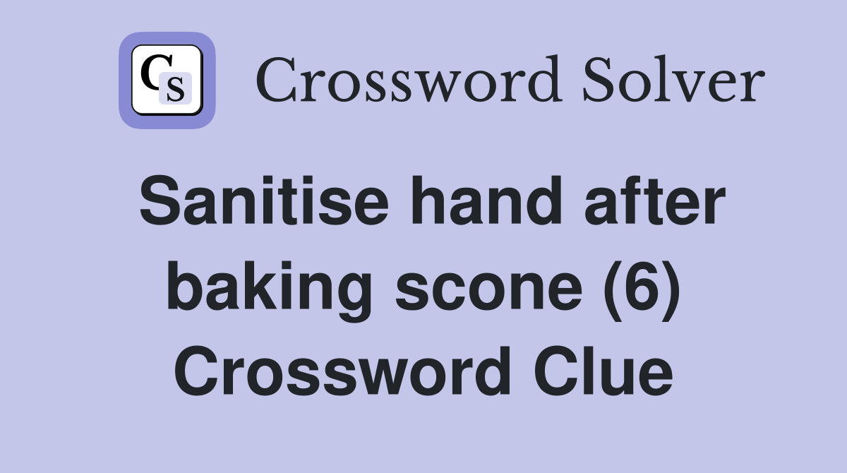 Sanitise hand after baking scone (6) Crossword Clue