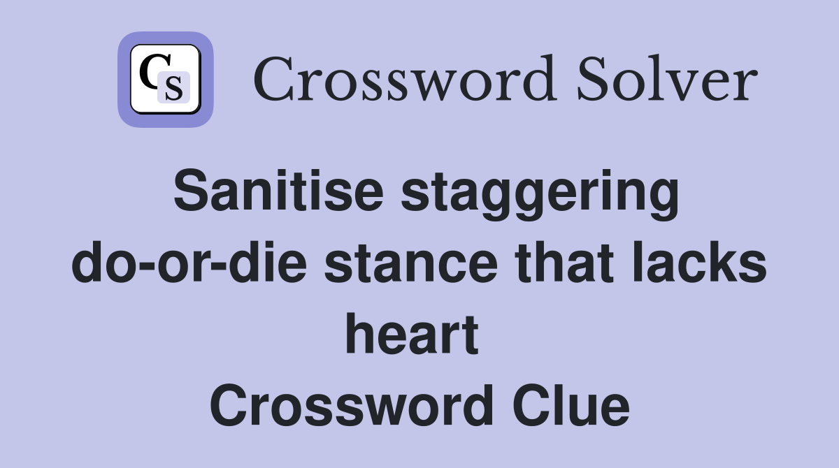 Sanitise staggering do-or-die stance that lacks heart  Crossword Clue
