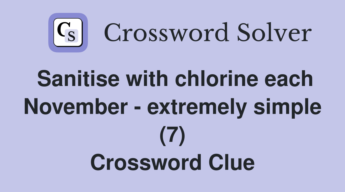 Sanitise with chlorine each November - extremely simple (7) Crossword Clue
