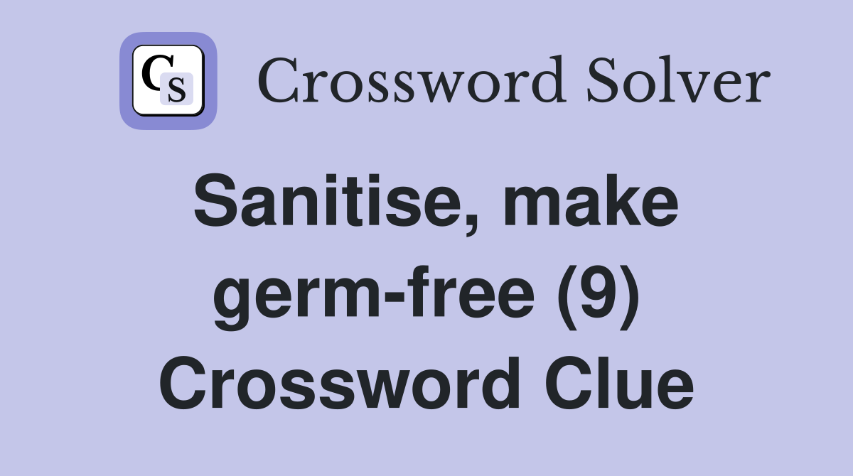 Sanitise, make germ-free (9) Crossword Clue